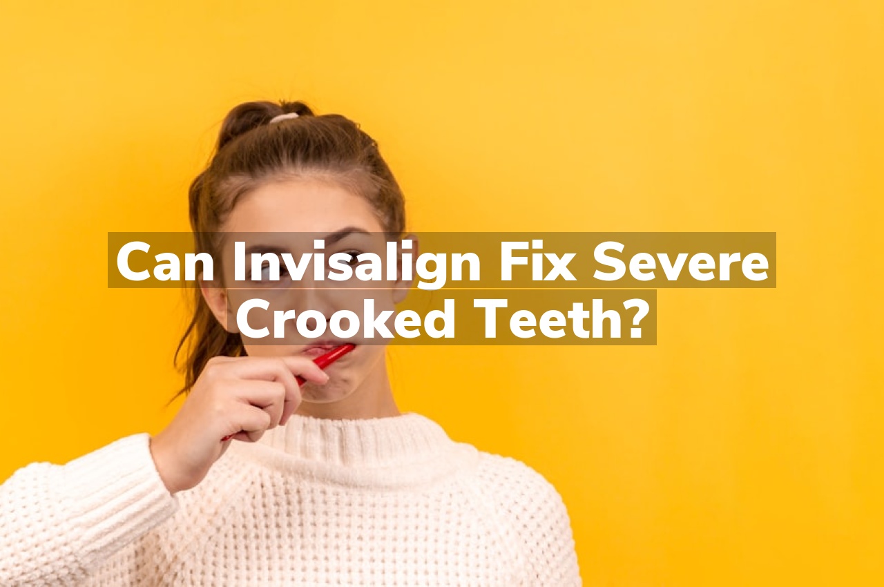 Can Invisalign Fix Severe Crooked Teeth?