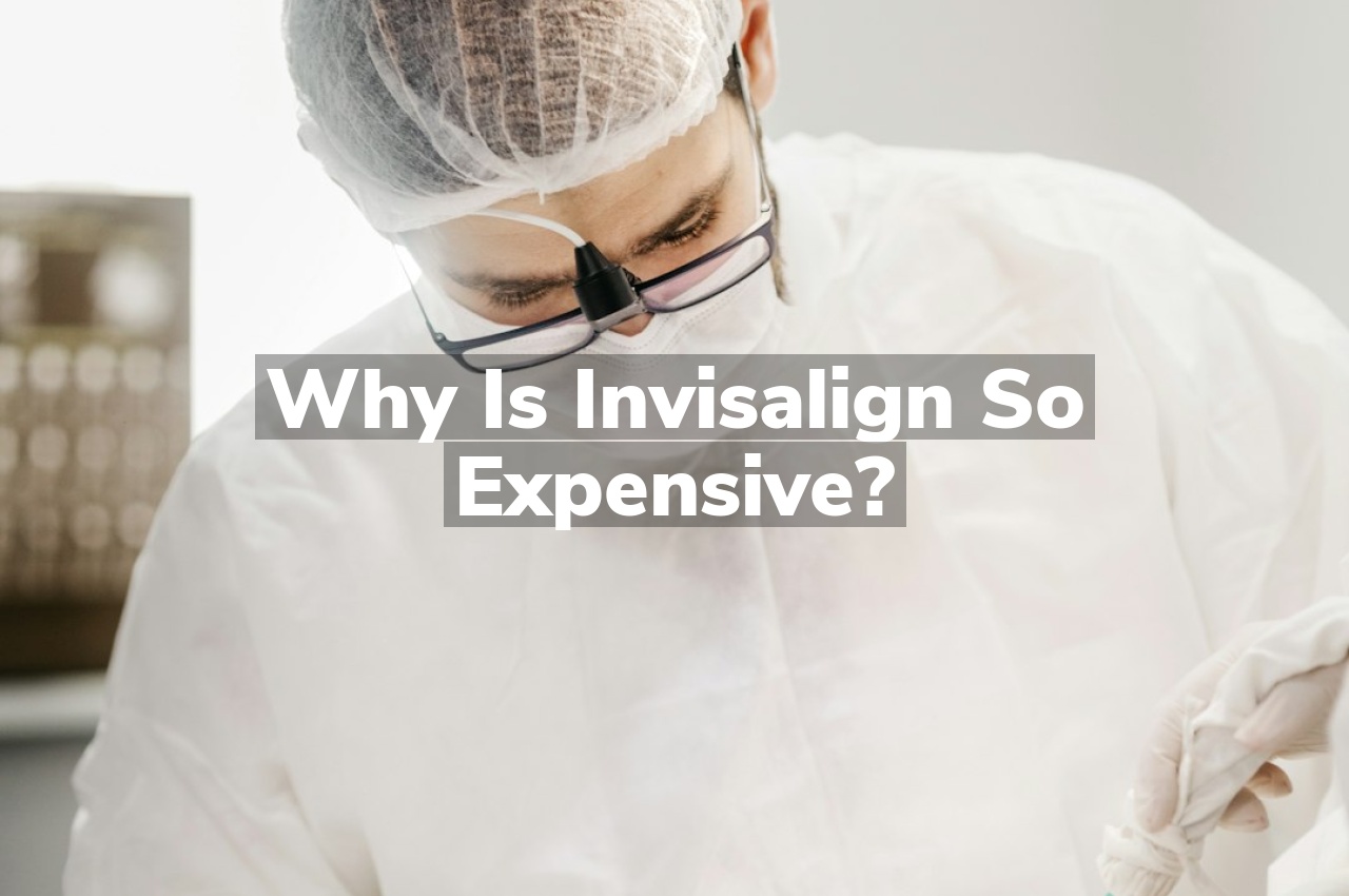 Why is Invisalign So Expensive?